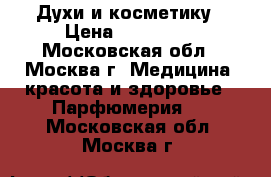 Духи и косметику › Цена ­ 100-500 - Московская обл., Москва г. Медицина, красота и здоровье » Парфюмерия   . Московская обл.,Москва г.